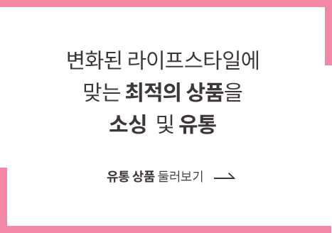 변화된 라이프스타일에 맞는 최적의 상품을 소싱 및 유통 유통 상품 둘러보기